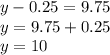 y - 0 .25 = 9.75 \\ y = 9.75 + 0.25 \\ y = 10