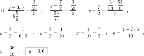 1)\ \ \dfrac{y-3,5}{8\dfrac{5}{6}}=\dfrac{\dfrac{3}{53}}{5}\ \ ,\ \ \ \ \dfrac{y-\dfrac{7}{2}}{\dfrac{53}{6}}=\dfrac{\dfrac{3}{53}}{5}\ \ \ ,\ \ \ y-\dfrac{7}{2}=\dfrac{\dfrac{3}{53}\cdot \dfrac{53}{6}}{5}\ \ ,\\\\\\ y-\dfrac{7}{2}=\dfrac{3}{6\cdot 5}\ \ \ ,\ \ \ y-\dfrac{7}{2}=\dfrac{1}{10}\ \ \ ,\ \ \ y=\dfrac{1}{10}+\dfrac{7}{2}\ \ \ ,\ \ \ y=\dfrac{1+7\cdot 5}{10}\ \ ,\\\\\\y=\dfrac{36}{10}\ \ ,\ \ \ \boxed{\ y=3,6\ }