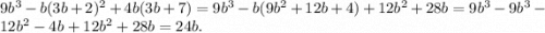 9b^3-b(3b+2)^2+4b(3b+7) = 9b^3-b(9b^2+12b+4)+12b^2+28b = 9b^3-9b^3-12b^2-4b+12b^2+28b=24b.