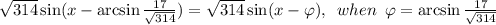 \sqrt{314}\sin(x-\arcsin\frac{17}{\sqrt{314}})=\sqrt{314}\sin(x-\varphi),\enspace when\enspace \varphi=\arcsin\frac{17}{\sqrt{314}}