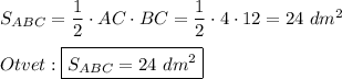 S_{ABC}=\dfrac{1}{2}\cdot AC\cdot BC =\dfrac{1}{2}\cdot4\cdot 12 =24 \ dm^{2} \\\\Otvet:\boxed{S_{ABC}=24 \ dm^{2} }