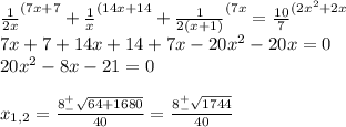 \frac{1}{2x}^{(7x+7}+\frac{1}{x}^{(14x+14}+\frac{1}{2(x+1)}^{(7x}=\frac{10}{7}^{(2x^2+2x}\\7x+7+14x+14+7x-20x^2-20x=0 \\20x^2-8x-21=0\\\\x_{1,2}=\frac{8^+_-\sqrt{64+1680} }{40}=\frac{8^+_-\sqrt{1744} }{40}