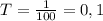 T=\frac{1}{100}=0,1