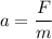 a = \dfrac{F}{m}