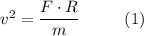 v^2 = \dfrac{F\cdot R}{m} ~~~~~~~~(1)