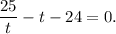 \dfrac{25}{t} - t - 24 = 0.