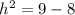 h^{2} =9-8