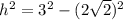 h^{2} =3^2-(2\sqrt{2} )^2