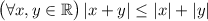 \big(\forall x,y\in\mathbb{R}\big)\,|x+y|\leq |x|+|y|