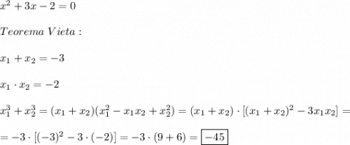 x^{2} +3x-2=0\\\\Teorema \ Vieta :\\\\x_{1} +x_{2} =-3\\\\x_{1} \cdot x_{2}=-2\\\\x_{1} ^{3} +x_{2}^{3}=(x_{1} +x_{2})(x_{1} ^{2} -x_{1}x_{2}+x_{2} ^{2})=(x_{1} +x_{2})\cdot [(x_{1} +x_{2})^{2}-3x_{1}x_{2}]=\\\\=-3\cdot [(-3)^{2} -3\cdot (-2)]=-3\cdot(9+6)=\boxed{-45}