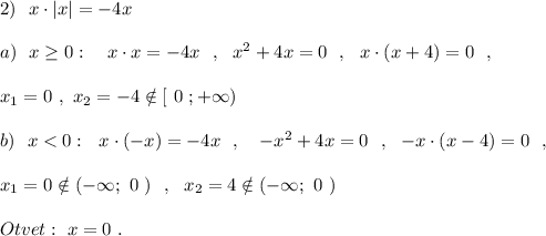 2)\ \ x\cdot |x|=-4x\\\\a)\ \ x\geq 0:\ \ \ x\cdot x=-4x\ \ ,\ \ x^2+4x=0\ \ ,\ \ x\cdot (x+4)=0\ \ ,\\\\x_1=0\ ,\ x_2=-4\notin [\ 0\ ;+\infty )\\\\b)\ \ x