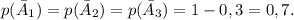 p(\-\=A_1)=p(\-\=A_2)=p(\-\=A_3)=1-0,3=0,7.