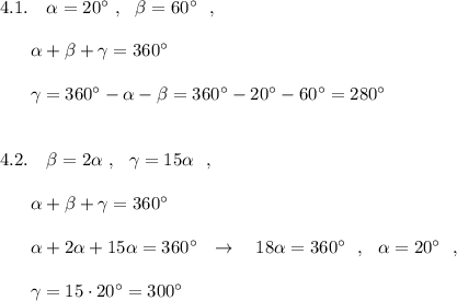 4.1.\ \ \ \alpha =20^\circ \ ,\ \ \beta =60^\circ \ \ ,\\\\{}\ \ \ \ \ \alpha +\beta +\gamma =360^\circ \\\\{}\ \ \ \ \ \gamma =360^\circ -\alpha -\beta =360^\circ -20^\circ -60^\circ =280^\circ \\\\\\4.2.\ \ \ \beta =2\alpha \ ,\ \ \gamma=15\alpha \ \ ,\\\\{}\ \ \ \ \ \alpha +\beta +\gamma =360^\circ \\\\{}\ \ \ \ \ \alpha +2\alpha +15\alpha =360^\circ \ \ \to \ \ \ 18\alpha =360^\circ \ \ ,\ \ \alpha =20^\circ \ \ ,\\\\{}\ \ \ \ \ \gamma=15\cdot 20^\circ =300^\circ