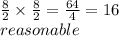 \frac{8}{2 } \times \frac{8}{2} = \frac{64}{4} = 16 \\ reasonable