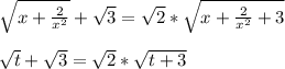 \sqrt{x + \frac{2}{x^2} } +\sqrt{3} = \sqrt{2} *\sqrt{x+ \frac{2}{x^2}+3 }\\\\\sqrt{t} + \sqrt{3} = \sqrt{2} * \sqrt{t+3}