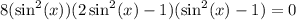 8({ \sin}^{2} (x))({2 \sin}^{2} (x) - 1)({ \sin}^{2} (x) - 1)=0