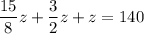 \displaystyle \frac{15}{8} z+\frac{3}{2} z+z = 140