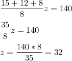 \displaystyle \frac{15+12+8}{8} z=140\\\\\frac{35}{8} z=140\\\\z= \frac{140*8}{35 } =32