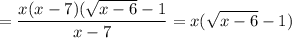 \displaystyle =\frac{x(x-7)(\sqrt{x-6}-1 }{x-7} =x(\sqrt{x-6} -1)