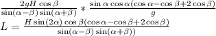 \frac{ 2gH \cos\beta }{\sin(\alpha - \beta) \sin(\alpha + \beta) }}*\frac{\sin\alpha\cos\alpha (\cos\alpha -\cos\beta+2\cos\beta)} {g} \\L=\frac{ H\sin(2\alpha) \cos\beta(\cos\alpha -\cos\beta+2\cos\beta) }{\sin(\alpha - \beta) \sin(\alpha + \beta) ) }}