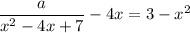 \dfrac{a}{x^2-4x+7}-4x=3-x^2