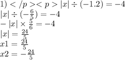 1)|x| \div ( - 1.2) = - 4 \\ |x| \div ( - \frac{6}{5} ) = - 4 \\ - |x| \times \frac{5}{6} = - 4 \\ |x| = \frac{24}{5} \\ x1 = \frac{24}{5} \\ x2 = - \frac{24}{5}