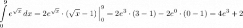 \displaystyle \int \limits _0^9e^{\sqrt{x}}\, dx=2e^{\sqrt{x}}\cdot (\sqrt{x}-1)\, \Big|_0^9=2e^3\cdot (3-1)-2e^0\cdot (0-1)=4e^3+2