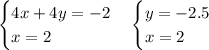 \begin{cases}4x+4y=-2\\x=2\end{cases}\begin{cases}y=-2.5\\x=2\end{cases}