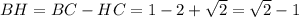 BH=BC-HC=1-2+\sqrt2=\sqrt2-1