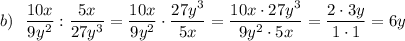 b)\ \ \dfrac{10x}{9y^2}:\dfrac{5x}{27y^3}=\dfrac{10x}{9y^2}\cdot \dfrac{27y^3}{5x}=\dfrac{10x\cdot 27y^3}{9y^2\cdot 5x}=\dfrac{2\cdot 3y}{1\cdot 1}=6y