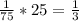 \frac{1}{75}*25=\frac{1}{3}