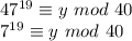 47^{19} \equiv y \ mod \ 40\\7^{19} \equiv y \ mod \ 40