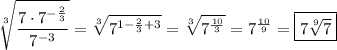 \sqrt[3]{\dfrac{7\cdot 7^{-\frac{2}{3} } }{7^{-3} } } =\sqrt[3]{7^{1-\frac{2}{3} +3} }=\sqrt[3]{7^{\frac{10}{3}}}=7^{\frac{10}{9} }=\boxed{7\sqrt[9]{7}}