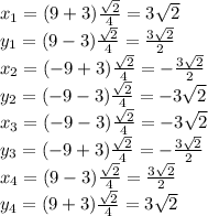 x_{1} = (9+3)\frac{\sqrt{2} }{4} = 3\sqrt{2} \\y_{1} = (9 - 3)\frac{\sqrt{2} }{4} = \frac{3\sqrt{2} }{2} \\x_{2} = (-9+3)\frac{\sqrt{2} }{4} = -\frac{3\sqrt{2}}{2} \\y_{2} = (-9 - 3)\frac{\sqrt{2} }{4} = -3\sqrt{2} \\x_{3} = (-9-3)\frac{\sqrt{2} }{4} = -3\sqrt{2} \\y_{3} = (-9 + 3)\frac{\sqrt{2} }{4} = -\frac{3\sqrt{2} }{2}\\x_{4} = (9-3)\frac{\sqrt{2} }{4} = \frac{3\sqrt{2} }{2}\\y_{4} = (9 + 3)\frac{\sqrt{2} }{4} = 3\sqrt{2} \\