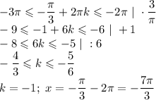 -3\pi\leqslant-\dfrac{\pi}{3}+2\pi k\leqslant -2\pi \ | \ \cdot \dfrac{3}{\pi}\\-9\leqslant -1+6k\leqslant -6 \ | \ +1\\-8\leqslant 6k\leqslant -5 \ | \ :6\\-\dfrac43\leqslant k\leqslant -\dfrac56\\k=-1; \ x=-\dfrac\pi3-2\pi=-\dfrac{7\pi}{3}