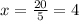 x=\frac{20}{5}=4