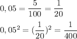 0,05=\dfrac{5}{100}=\dfrac{1}{20} \\\\0,05^2=(\dfrac{1}{20})^2= \dfrac{1}{400}