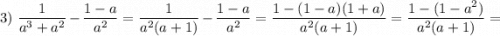 3) \ \dfrac{1}{a^{3}+a^{2}}-\dfrac{1-a}{a^{2}}=\dfrac{1}{a^{2}(a+1)}-\dfrac{1-a}{a^{2}}=\dfrac{1-(1-a)(1+a)}{a^{2}(a+1)}=\dfrac{1-(1-a^{2})}{a^{2}(a+1)}=