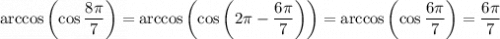 \arccos \left(\cos \dfrac{8\pi }{7} \right)=\arccos \left(\cos \left(2\pi-\dfrac{6\pi }{7} \right)\right)=\arccos \left(\cos \dfrac{6\pi }{7} \right)=\dfrac{6\pi }{7}