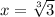 x=\sqrt[3]{3}