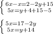 \left \{ {6x - x=2-2y+15} \atop {5x=y+4+15-5}} \right.\\\\ \left \{ {{5x = 17 - 2y} \atop {5x = y+14}} \right.