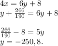 4x = 6y + 8\\y+\frac{266}{190} = 6y + 8\\\\\frac{266}{190} - 8=5y\\y= - 250,8.