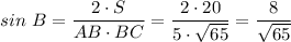 sin~B = \dfrac{2\cdot S}{AB \cdot BC} = \dfrac{2\cdot 20}{5 \cdot \sqrt{65} } = \dfrac{8}{\sqrt{65} }