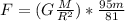 F = (G\frac{M}{R^{2}})*\frac{95m}{81}