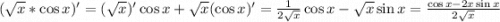 (\sqrt{x} *\cos x)'=(\sqrt{x} )'\cos x+\sqrt{x} (\cos x)'=\frac{1}{2\sqrt{x} } \cos x-\sqrt{x} \sin x=\frac{\cos x-2x\sin x}{2\sqrt{x} }