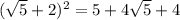 ( \sqrt{5} + 2) ^{2} = 5 + 4 \sqrt{5} + 4