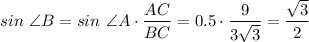 sin~\angle B = sin~\angle A\cdot \dfrac{AC}{BC} = 0.5 \cdot \dfrac{9}{3\sqrt{3} } =\dfrac{\sqrt{3} }{2}