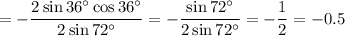 =- \dfrac{2\sin36^\circ\cos36^\circ }{2\sin72^\circ}=- \dfrac{\sin72^\circ }{2\sin72^\circ}=-\dfrac{1}{2} =-0.5