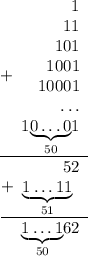 \begin{array}{r}\underline {+ \begin{array}{r} 1 \\ 11 \\ 101 \\ 1001 \\ 10001 \\ \ldots \\ 1\underset{50}{\underbrace{0\ldots 0}}1\end{array} }\\\underline {+ \begin{array}{r} 52 \\ \underset{51}{\underbrace{1\ldots 11}}\;\, \end{array} }\\{\begin{array}{r} \underset{50}{\underbrace{1\ldots 1}}62\end{array}\end{array}