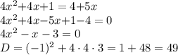 4 {x}^{2} {+ }4x{ + }1= 4{ +} 5x \\ 4 {x}^{2} {+ }4x{ - }5x{ + }1 { - }4= 0 \\ 4 {x}^{2} - x - 3 = 0 \\ D = ( - 1)^2 + 4\cdot4\cdot3 = 1 + 48 = 49 \\